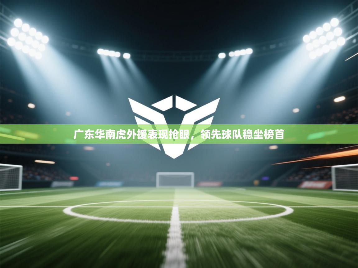 爱游戏 ayx 中国官方网站_ayx sports-广东华南虎外援表现抢眼，领先球队稳坐榜首  第2张