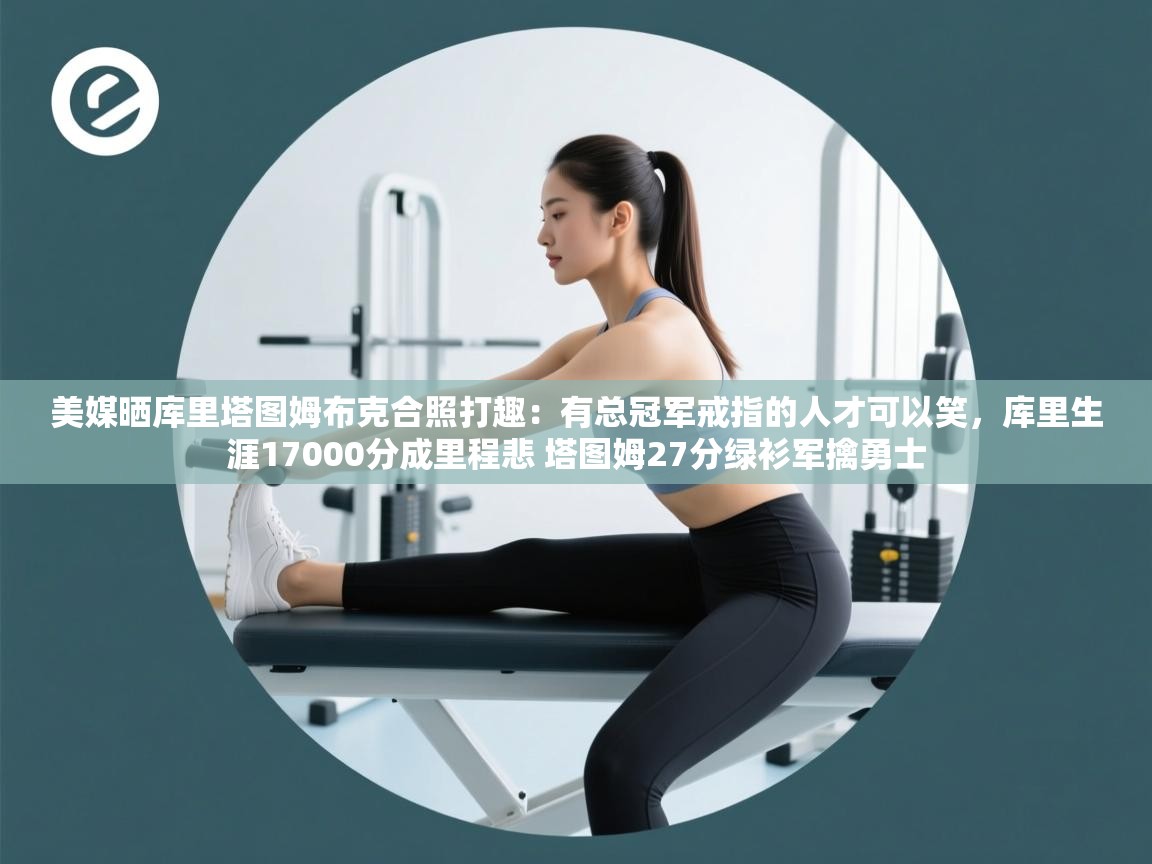 爱游戏体育娱乐赞助罗马-美媒晒库里塔图姆布克合照打趣：有总冠军戒指的人才可以笑，库里生涯17000分成里程悲 塔图姆27分绿衫军擒勇士  第1张