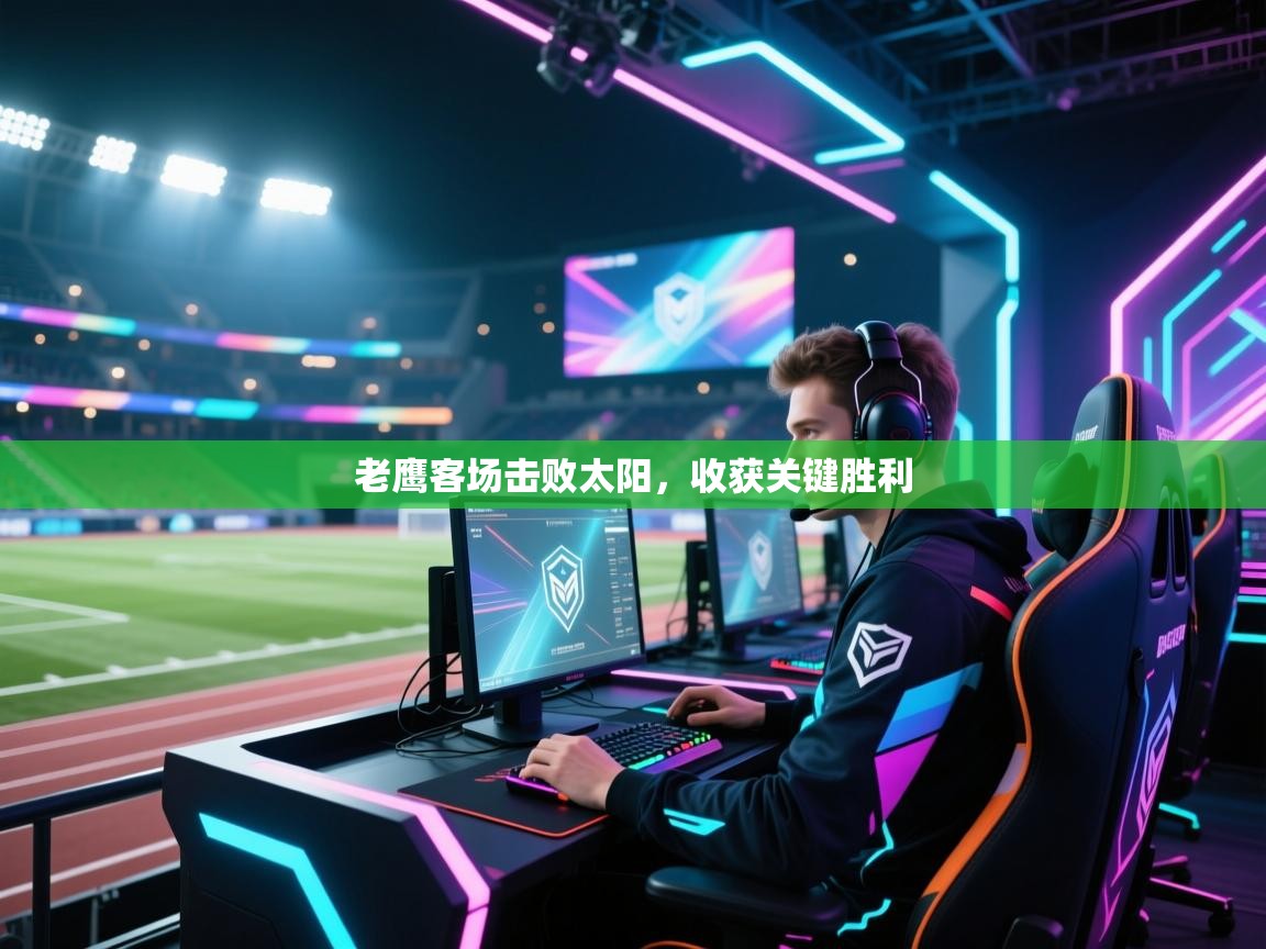 爱游戏娱乐平台-老鹰客场击败太阳，收获关键胜利  第1张