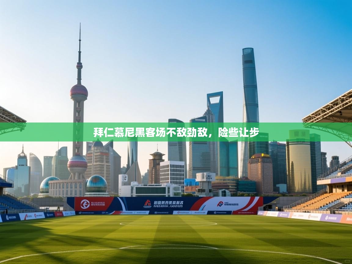 爱游戏体育娱乐马竞赞助商-拜仁慕尼黑客场不敌劲敌，险些让步  第1张