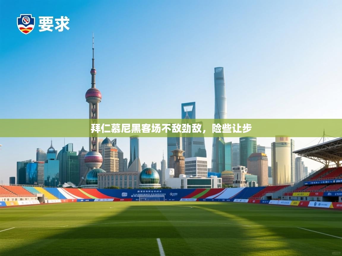 爱游戏体育娱乐马竞赞助商-拜仁慕尼黑客场不敌劲敌，险些让步  第3张