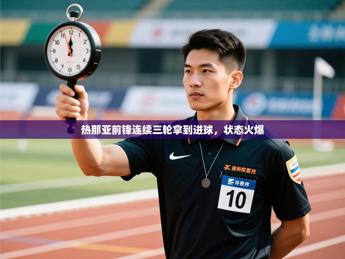 爱游戏娱乐登录-热那亚前锋连续三轮拿到进球，状态火爆  第1张