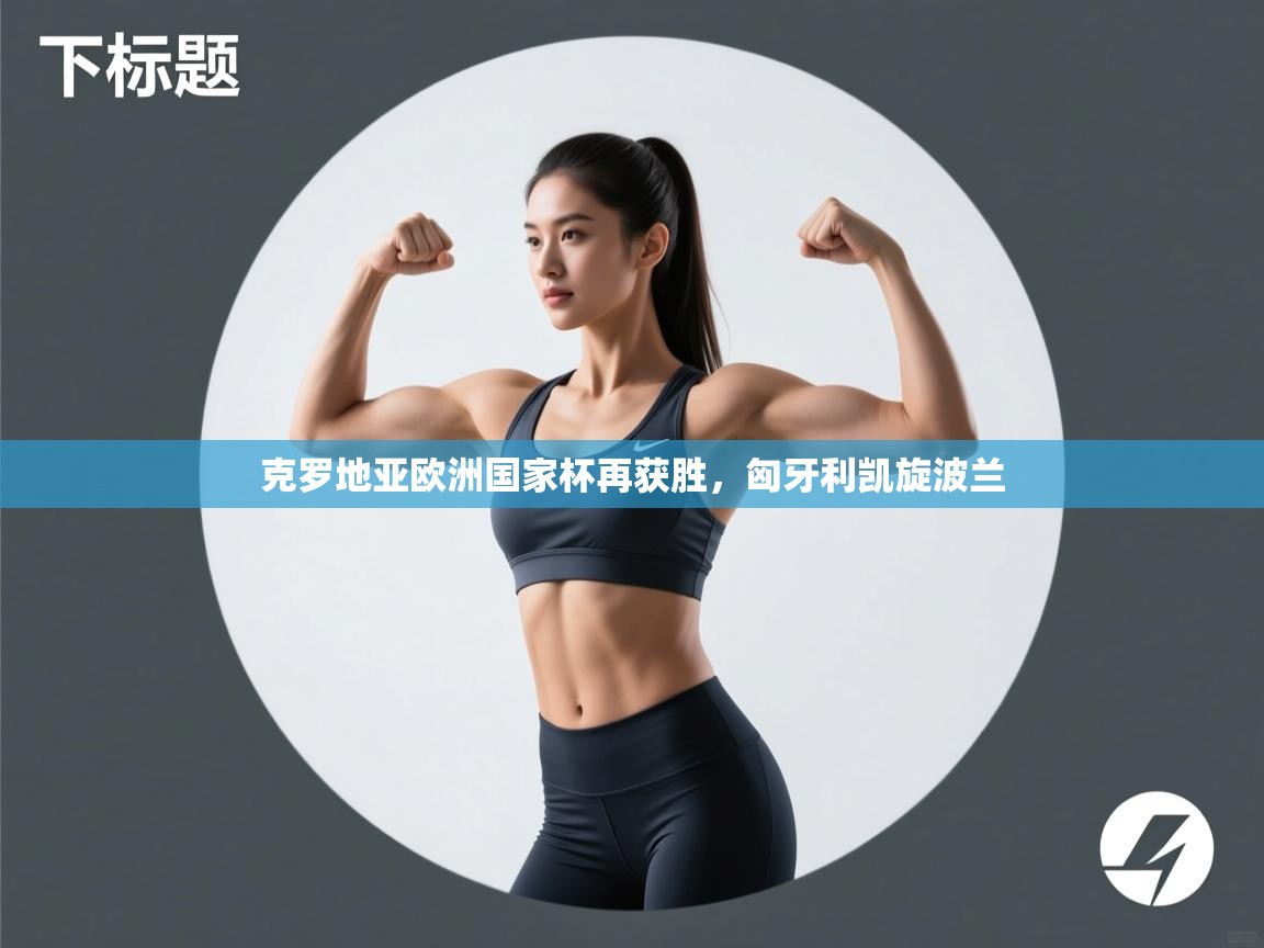 爱游戏娱乐登录-克罗地亚欧洲国家杯再获胜，匈牙利凯旋波兰  第4张