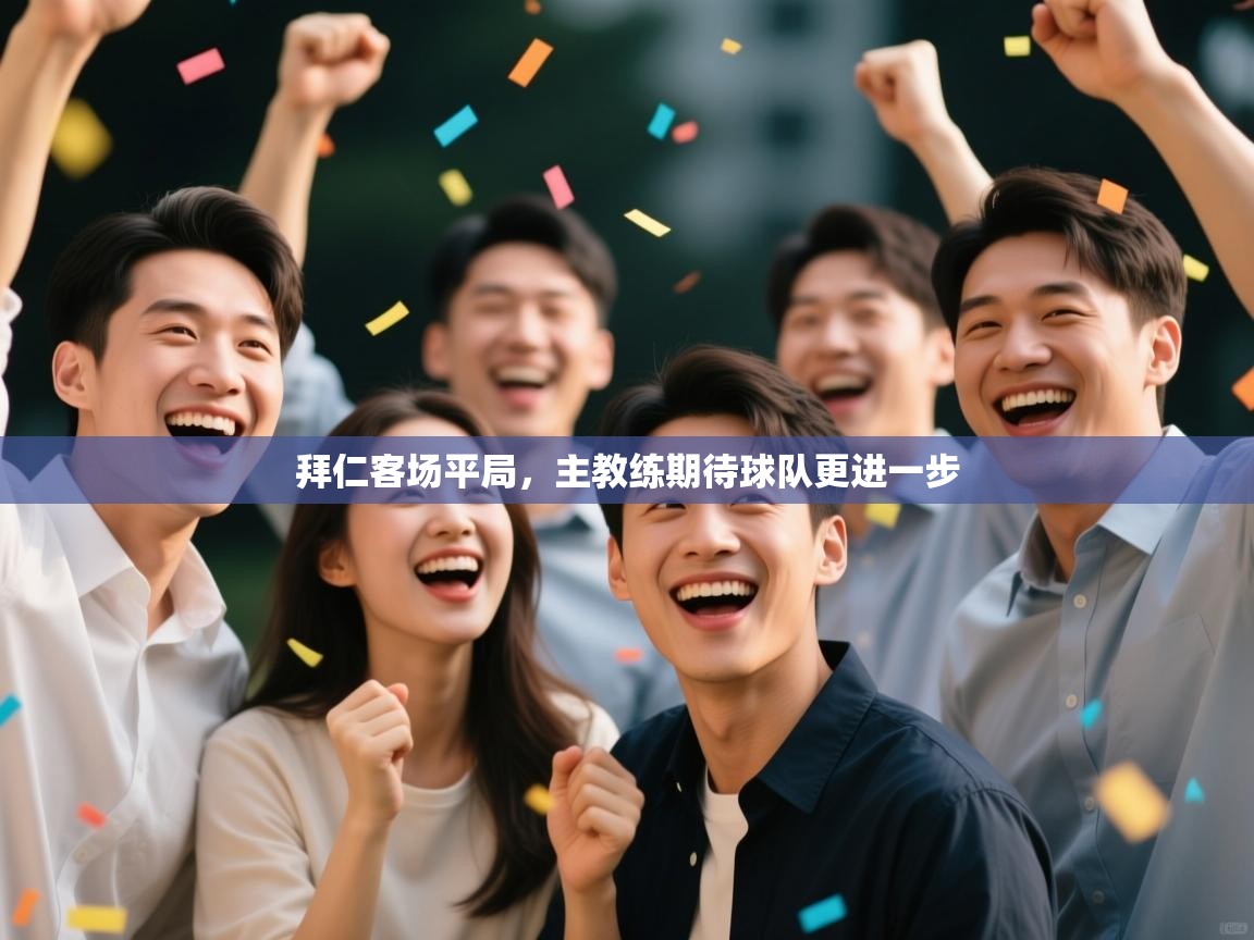 爱游戏体育娱乐马竞赞助商-拜仁客场平局，主教练期待球队更进一步  第1张