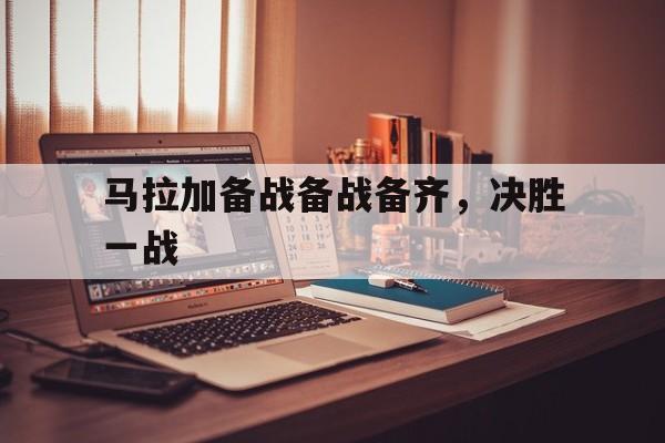 包含马拉加备战备战备齐，决胜一战的词条